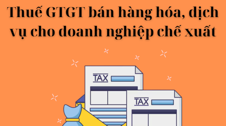 Thuế GTGT Bán hàng hóa dịch vụ cho doanh nghiệp chế xuất